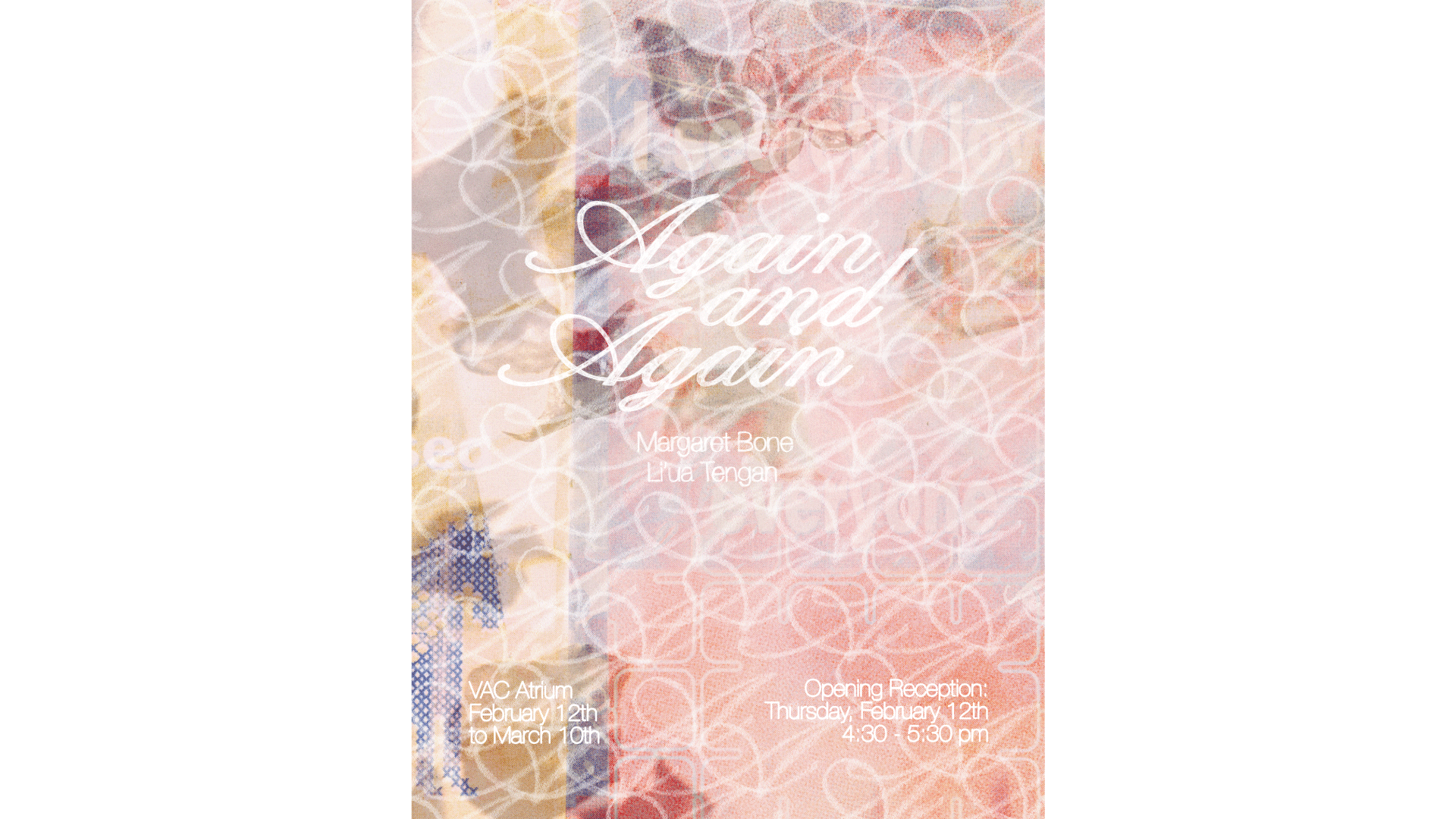 Text layered over a pastel collaged background. Text reads: Again and Again – Margaret Bone & Li'ua Tengan. VAC Atrium, February 12th to March 10th. Opening Reception: Thursday, February 12th 4:30 - 5:30 pm